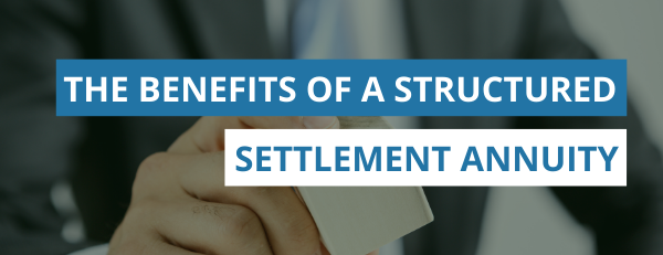 The Benefits of a Structured Settlement Annuity
